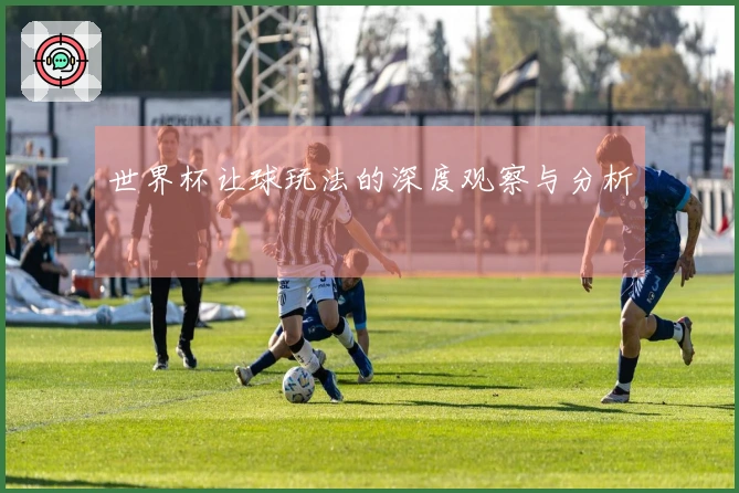世界杯让球玩法的深度观察与分析